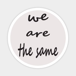 we are the same Magnet